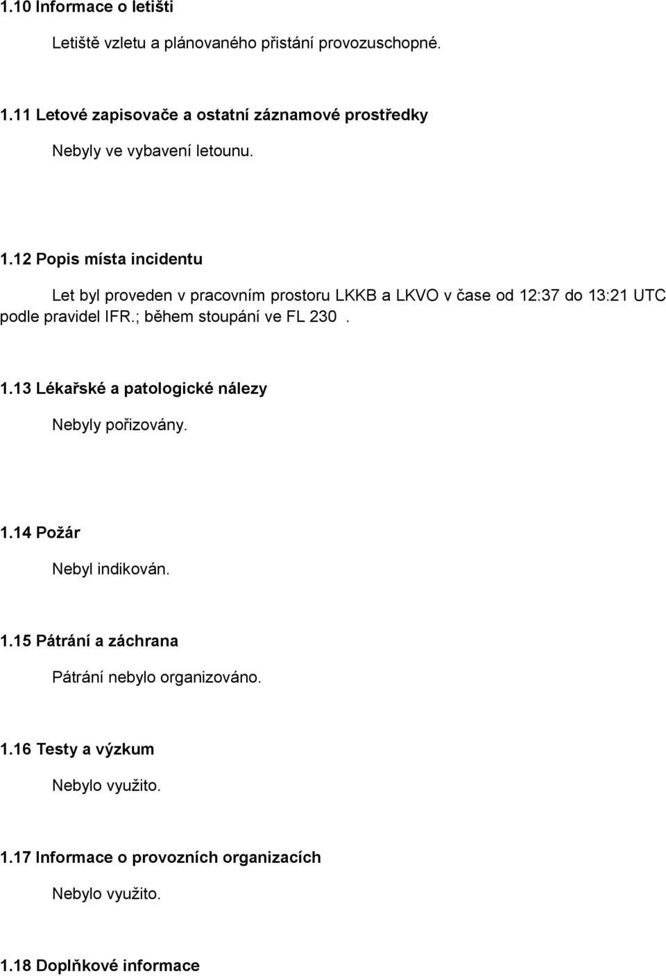 12 Popis místa incidentu Let byl proveden v pracovním prostoru LKKB a LKVO v čase od 12:37 do 13:21 UTC podle pravidel IFR.