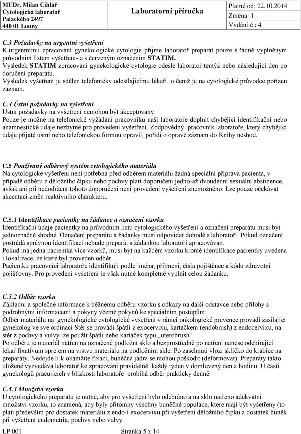 Výsledek vyšetření je sdělen telefonicky odesílajícímu lékaři, o čemž je na cytologické průvodce pořízen záznam. C.4 Ústní požadavky na vyšetření Ústní požadavky na vyšetření nemohou být akceptovány.