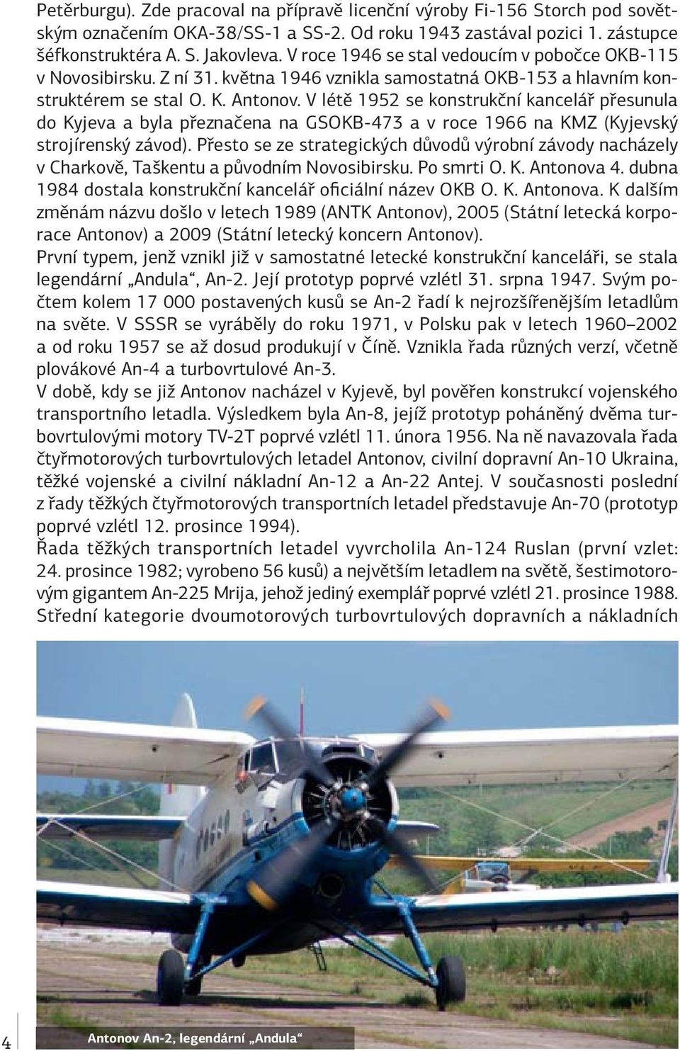 V létě 1952 se konstrukční kancelář přesunula do Kyjeva a byla přeznačena na GSOKB-473 a v roce 1966 na KMZ (Kyjevský strojírenský závod).