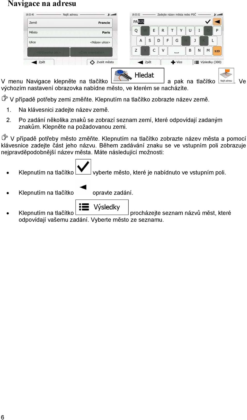 V případě potřeby město změňte. Klepnutím na tlačítko zobrazte název města a pomocí klávesnice zadejte část jeho názvu.