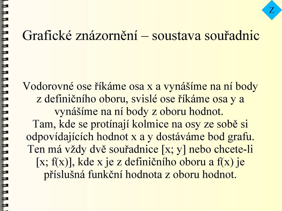 Tam, kde se protínají kolmice na osy ze sobě si odpovídajících hodnot x a y dostáváme bod grafu.