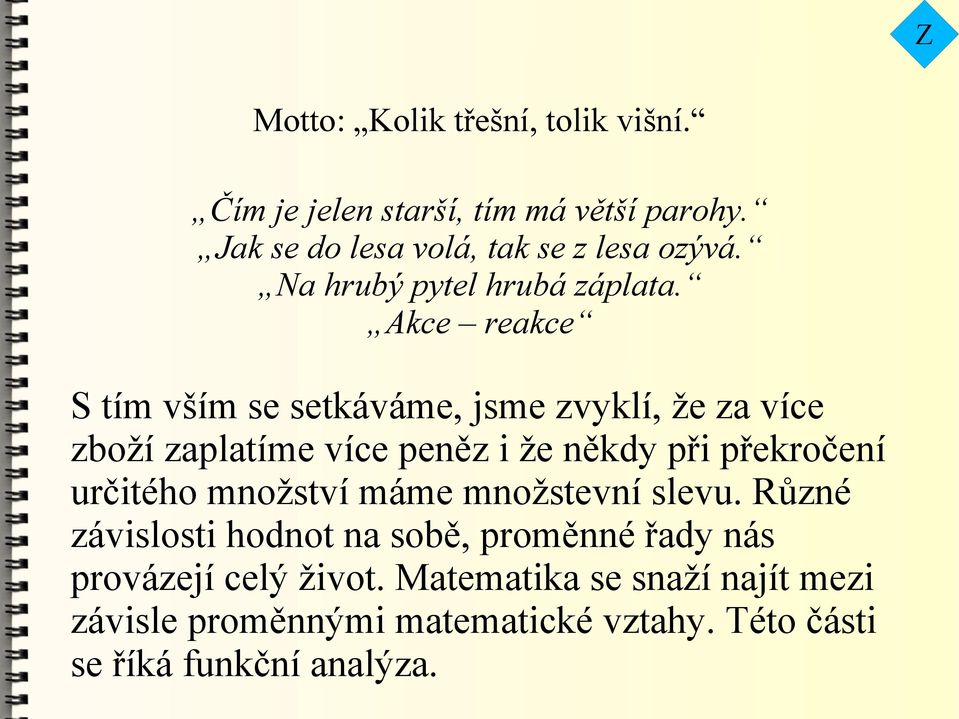 Akce reakce S tím vším se setkáváme, jsme zvyklí, že za více zboží zaplatíme více peněz i že někdy při překročení