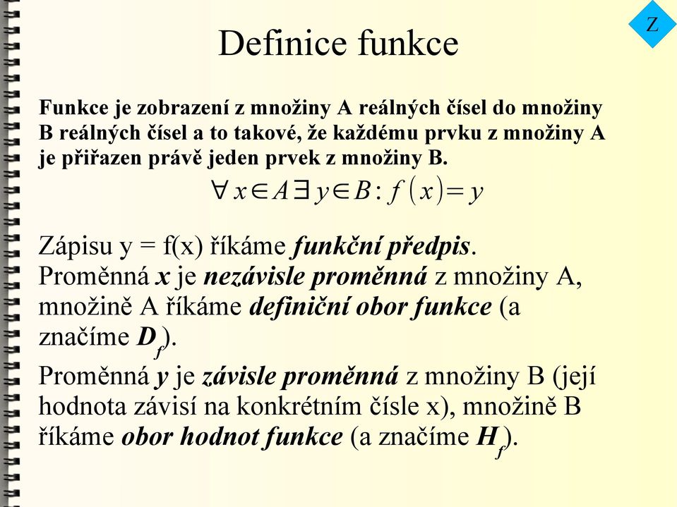 Proměnná x je nezávisle proměnná z množiny A, množině A říkáme definiční obor funkce (a značíme D f ).