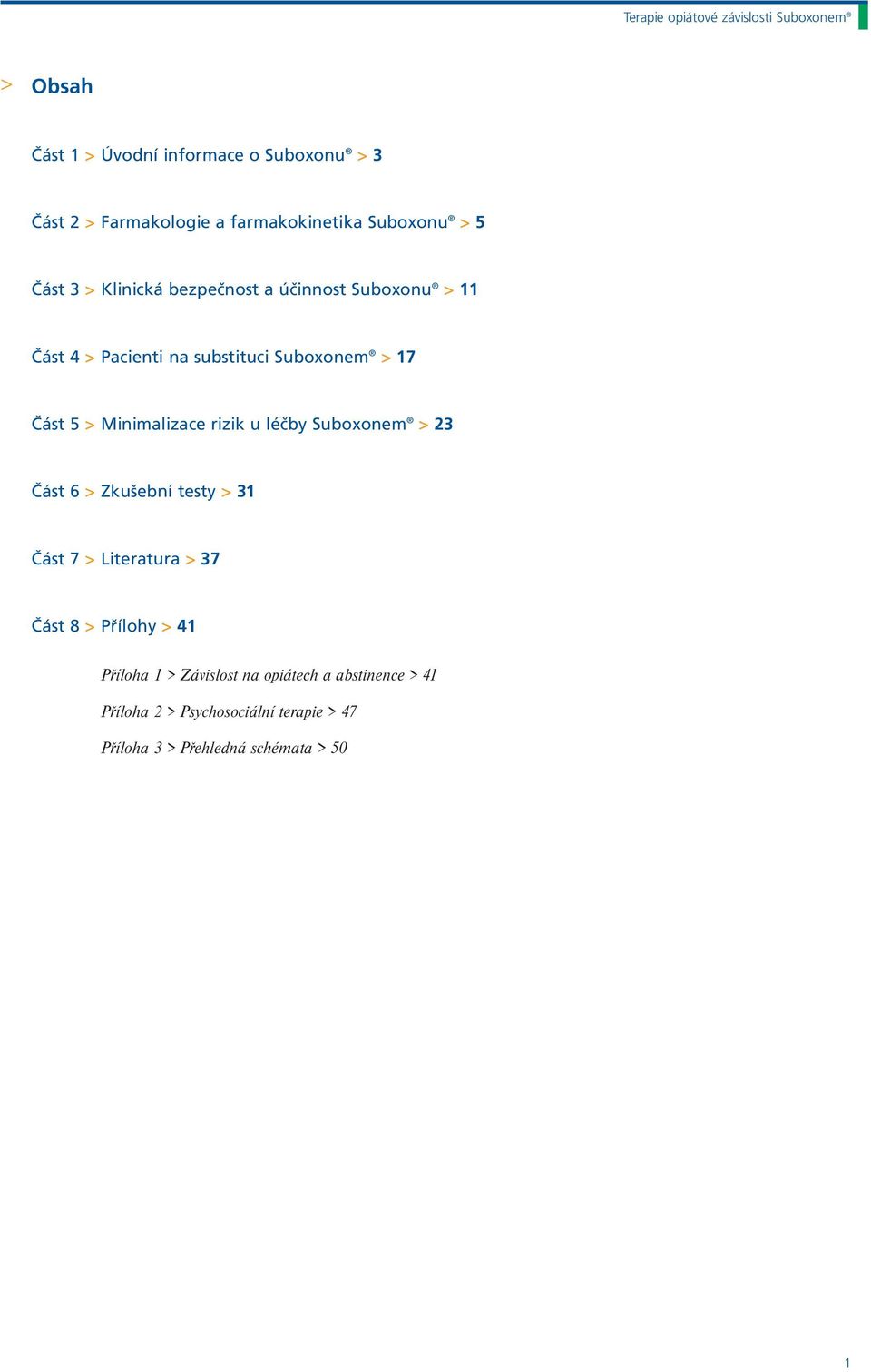 > 17 Část 5 > Minimalizace rizik u léčby Suboxonem > 23 Část 6 > Zkušební testy > 31 Část 7 > Literatura > 37 Část 8 >