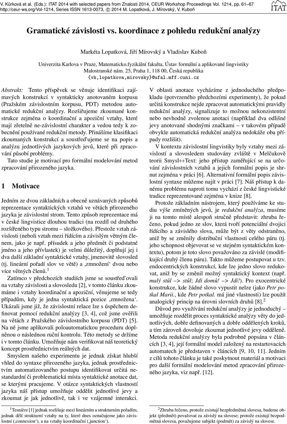 fyzikální fakulta, Ústav formální a aplikované lingvistiky Malostranské nám. 25, Praha 1, 118 00, Česká republika {vk,lopatkova,mirovsky}@ufal.mff.cuni.