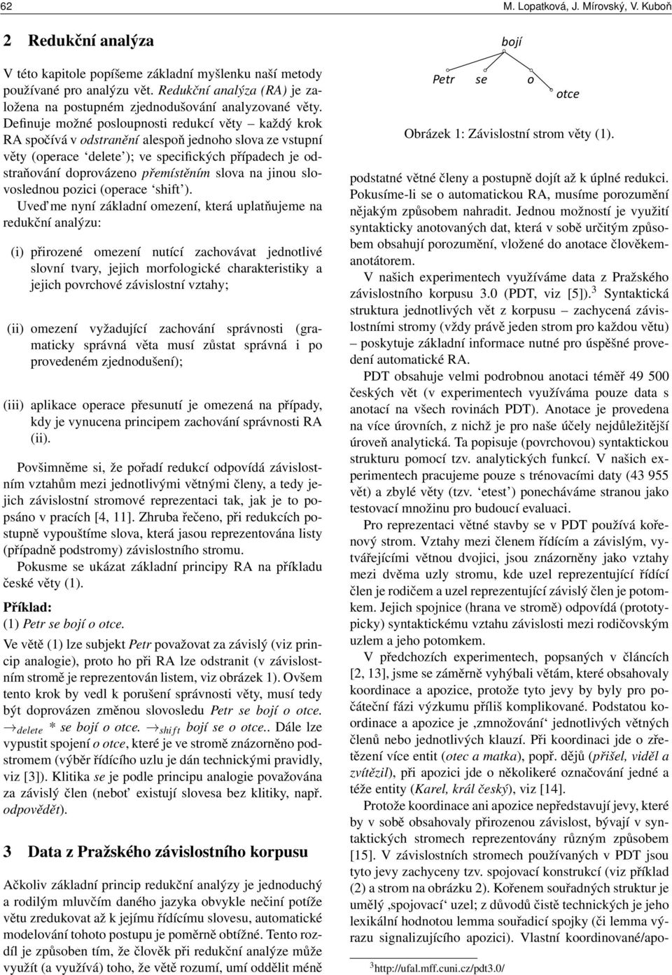 Definuje možné posloupnosti redukcí věty každý krok RA spočívá v odstranění alespoň jednoho slova ze vstupní věty (operace delete ); ve specifických případech je odstraňování doprovázeno přemístěním
