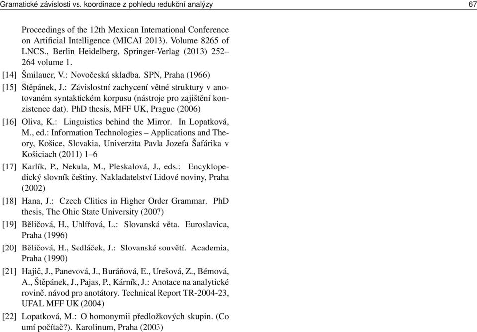 : Závislostní zachycení větné struktury v anotovaném syntaktickém korpusu (nástroje pro zajištění konzistence dat). PhD thesis, MFF UK, Prague (2006) [16] Oliva, K.: Linguistics behind the Mirror.