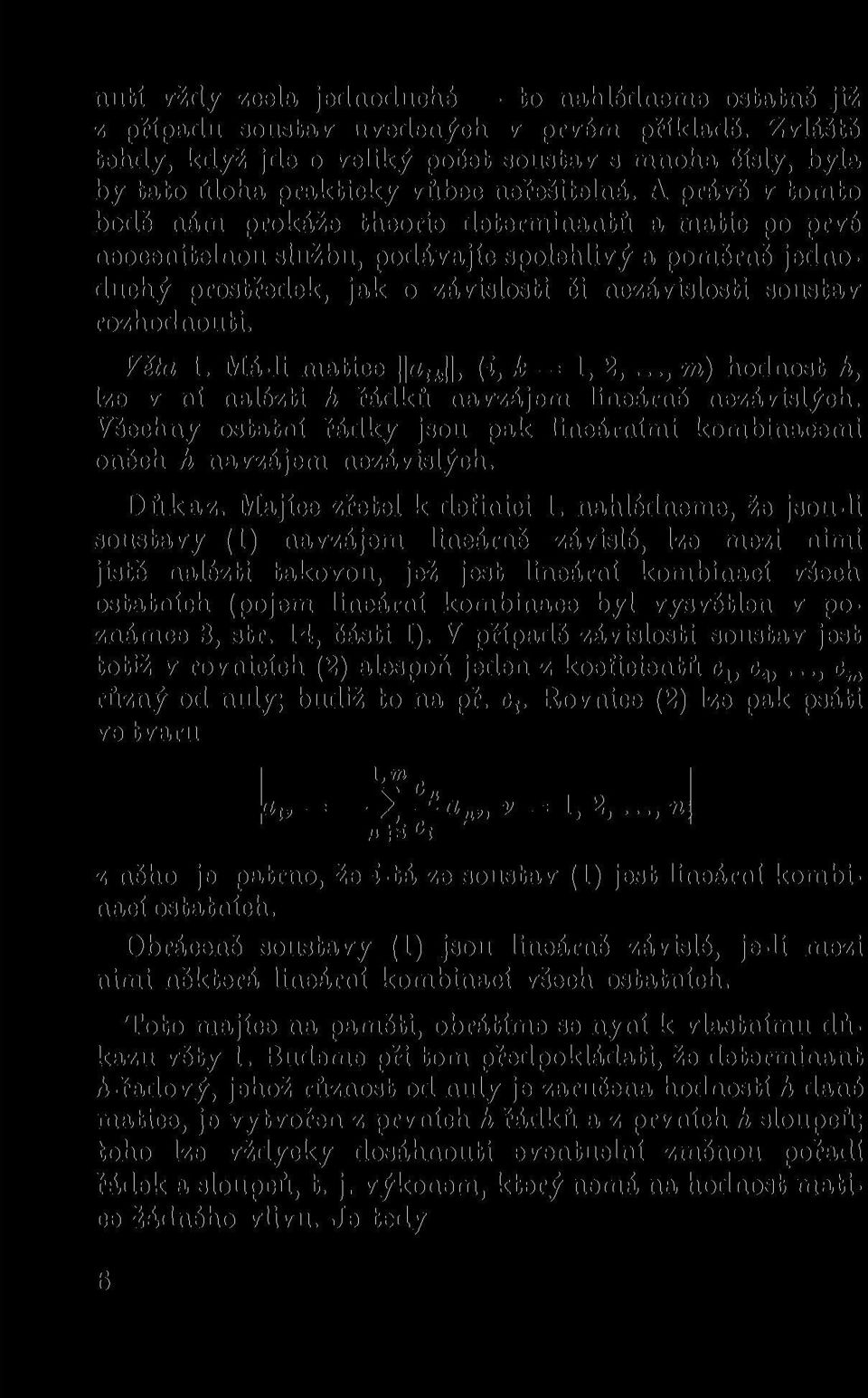 A právě v tomto bodě nám prokáže theorie determinantů a matic po prvé neocenitelnou službu, podávajíc spolehlivý a poměrně jednoduchý prostředek, jak o závislosti či nezávislosti soustav rozhodnouti.