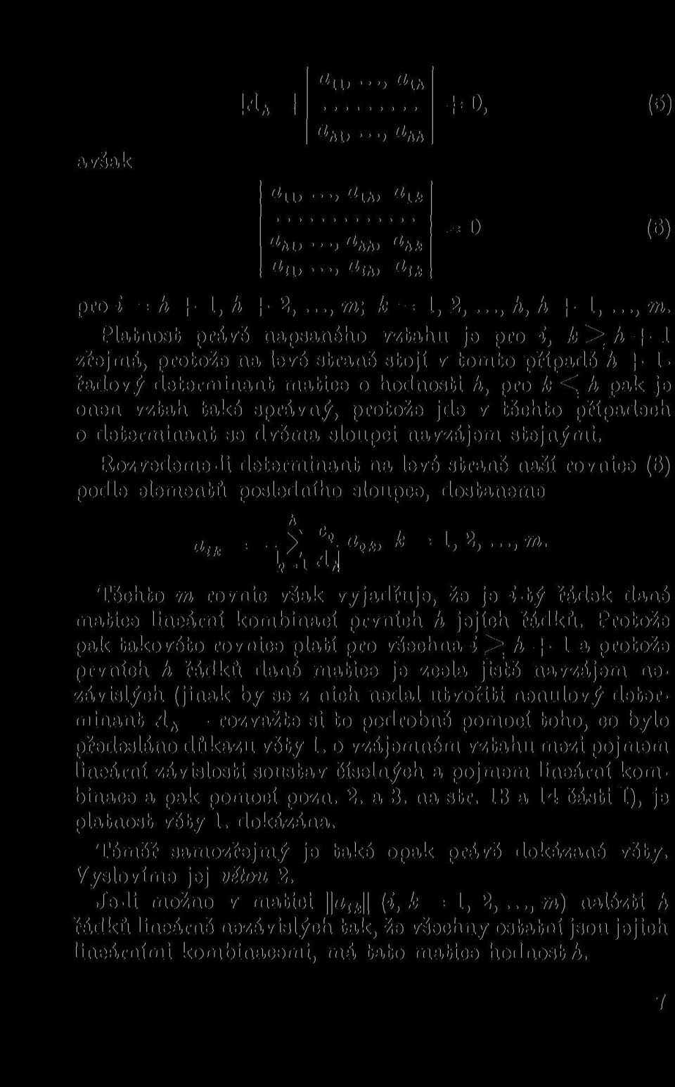 Platnost právě napsaného vztahu je pro i, k ^ h + 1 zřejmá, protože na levé straně stojí v tomto případě h + 1- řadový determinant matice o hodnosti h, pro k ^ h pak je onen vztah také správný,