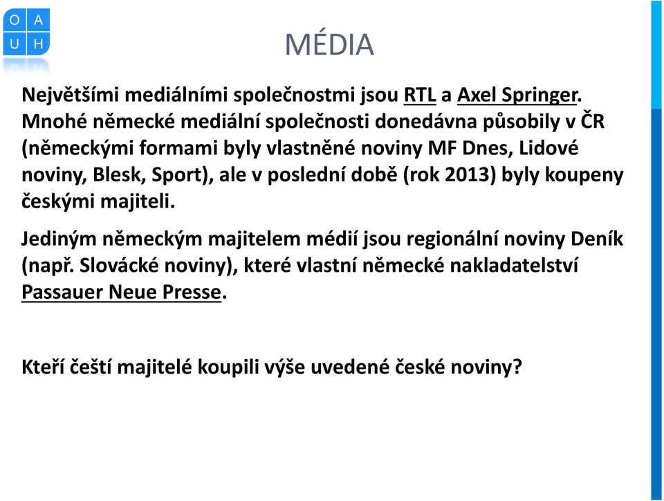 noviny, Blesk, Sport), ale v poslední době (rok 2013) byly koupeny českými majiteli.