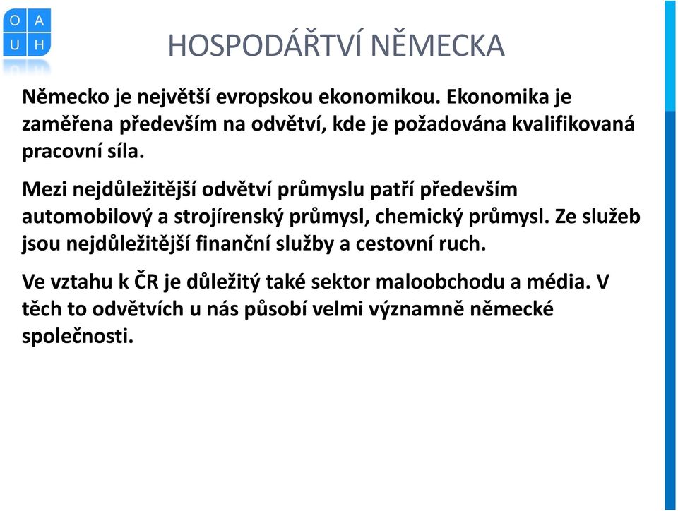 Mezi nejdůležitější odvětví průmyslu patří především automobilový a strojírenský průmysl, chemický průmysl.