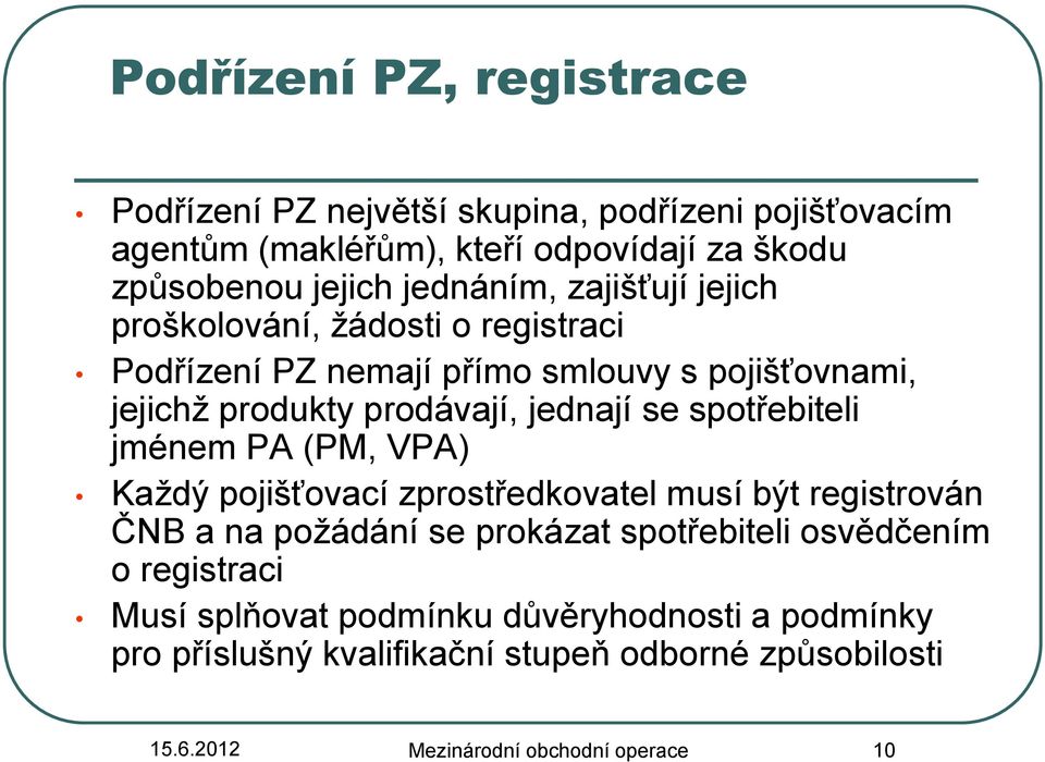 se spotřebiteli jménem PA (PM, VPA) Každý pojišťovací zprostředkovatel musí být registrován ČNB a na požádání se prokázat spotřebiteli osvědčením o