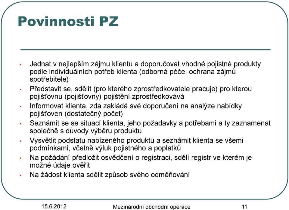 Seznámit se se situací klienta, jeho požadavky a potřebami a ty zaznamenat společně s důvody výběru produktu Vysvětlit podstatu nabízeného produktu a seznámit klienta se všemi podmínkami, včetně