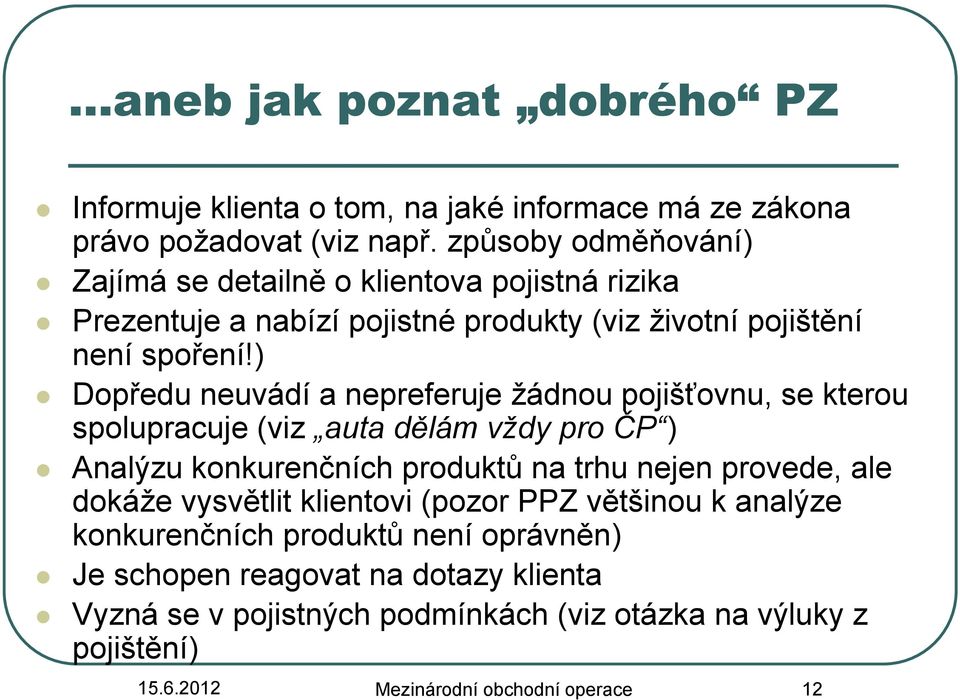 ) Dopředu neuvádí a nepreferuje žádnou pojišťovnu, se kterou spolupracuje (viz auta dělám vždy pro ČP ) Analýzu konkurenčních produktů na trhu nejen provede, ale