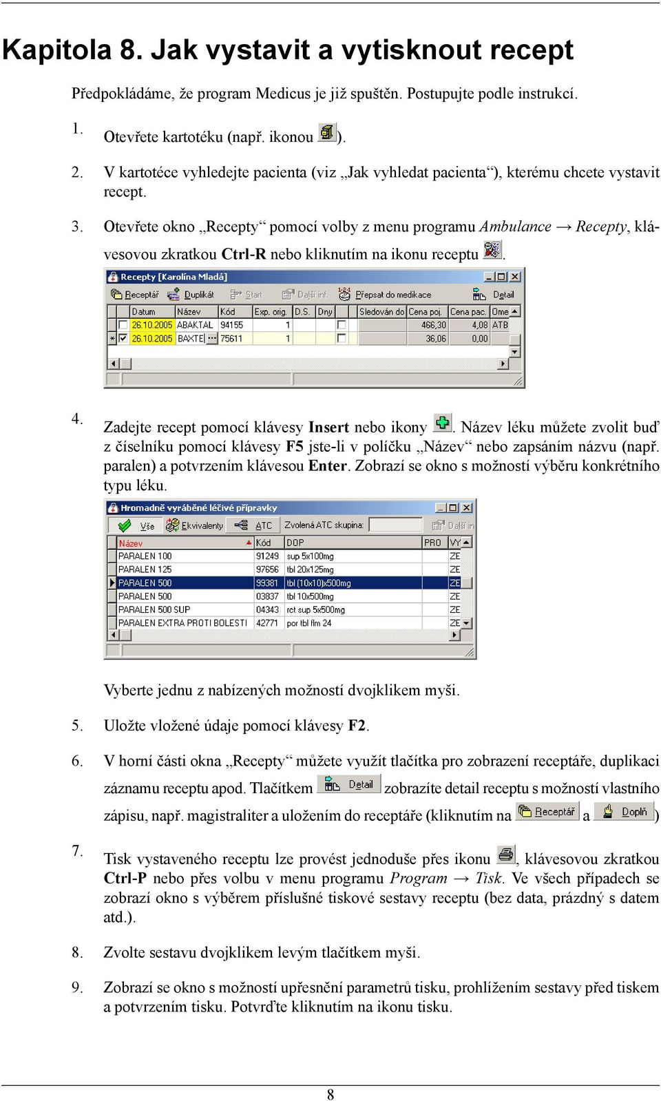 Otevřete okno Recepty pomocí volby z menu programu Ambulance Recepty, klávesovou zkratkou Ctrl-R nebo kliknutím na ikonu receptu. 4. Zadejte recept pomocí klávesy Insert nebo ikony.