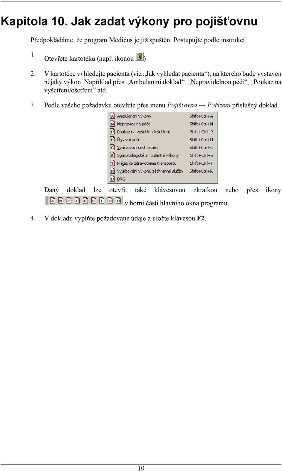 Například přes Ambulantní doklad, Nepravidelnou péči, Poukaz na vyšetření/ošetření atd. 3.