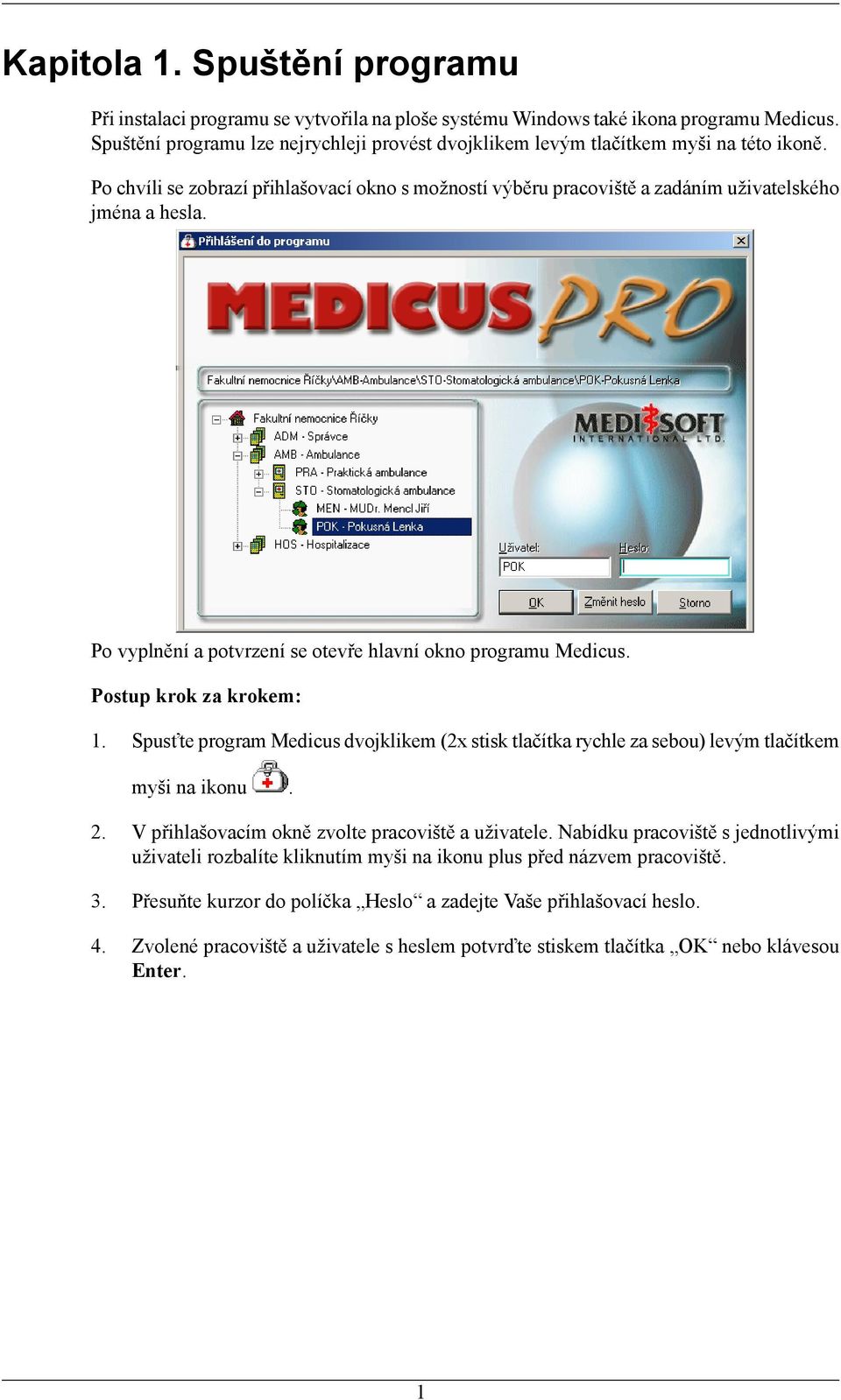 Po vyplnění a potvrzení se otevře hlavní okno programu Medicus. Postup krok za krokem: 1. Spusťte program Medicus dvojklikem (2x stisk tlačítka rychle za sebou) levým tlačítkem myši na ikonu. 2.