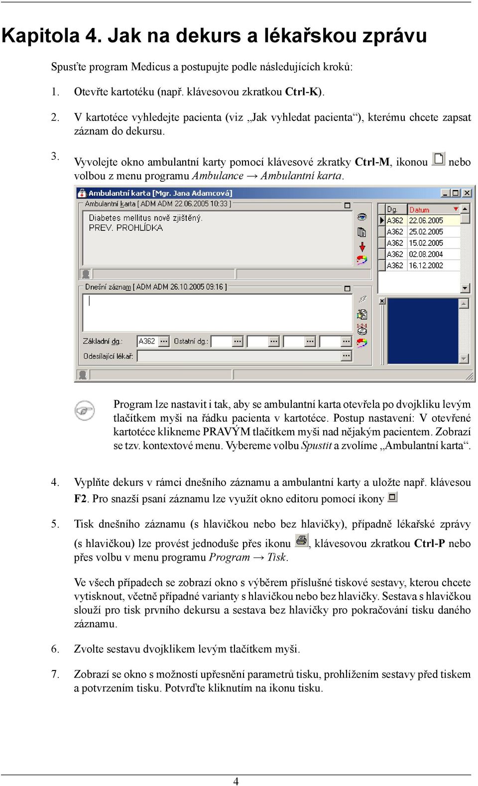 Vyvolejte okno ambulantní karty pomocí klávesové zkratky Ctrl-M, ikonou volbou z menu programu Ambulance Ambulantní karta.