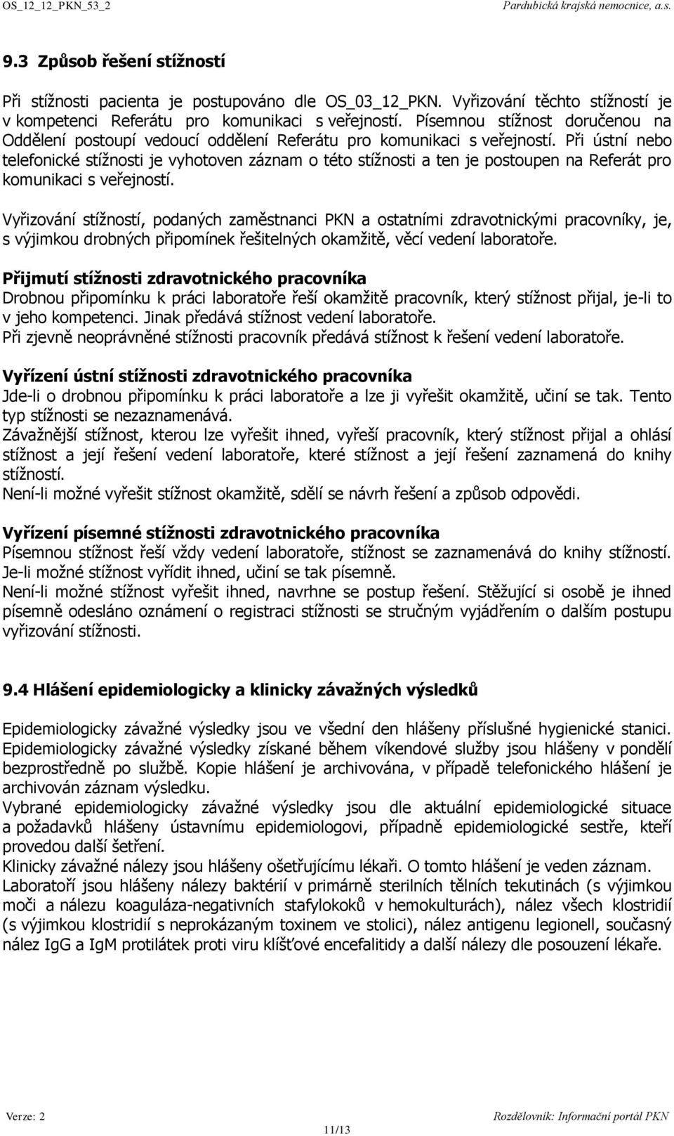 Při ústní nebo telefonické stížnosti je vyhotoven záznam o této stížnosti a ten je postoupen na Referát pro komunikaci s veřejností.