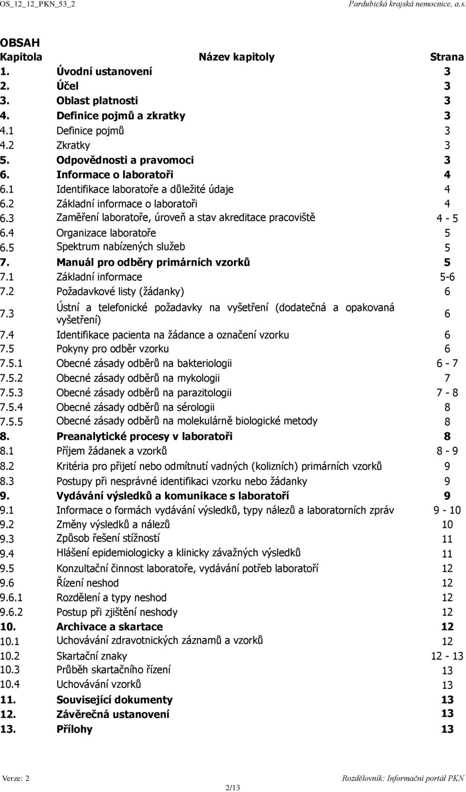 4 Organizace laboratoře 5 6.5 Spektrum nabízených služeb 5 7. Manuál pro odběry primárních vzorků 5 7.1 Základní informace 5-6 7.2 Požadavkové listy (žádanky) 6 7.