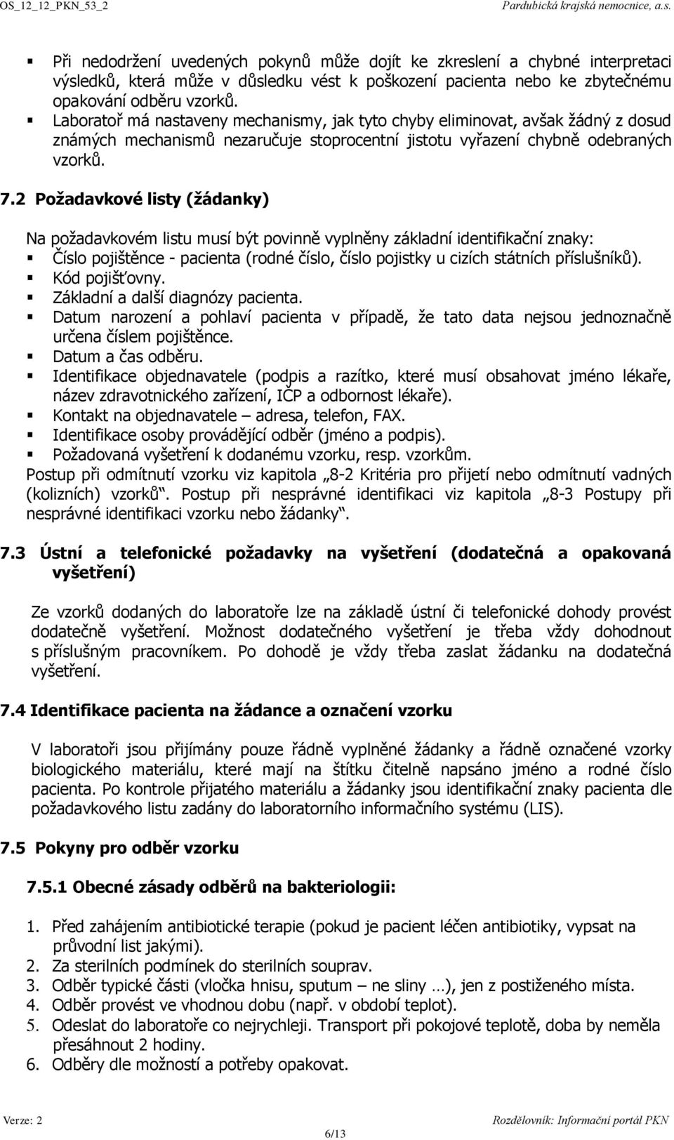 2 Požadavkové listy (žádanky) Na požadavkovém listu musí být povinně vyplněny základní identifikační znaky: Číslo pojištěnce - pacienta (rodné číslo, číslo pojistky u cizích státních příslušníků).