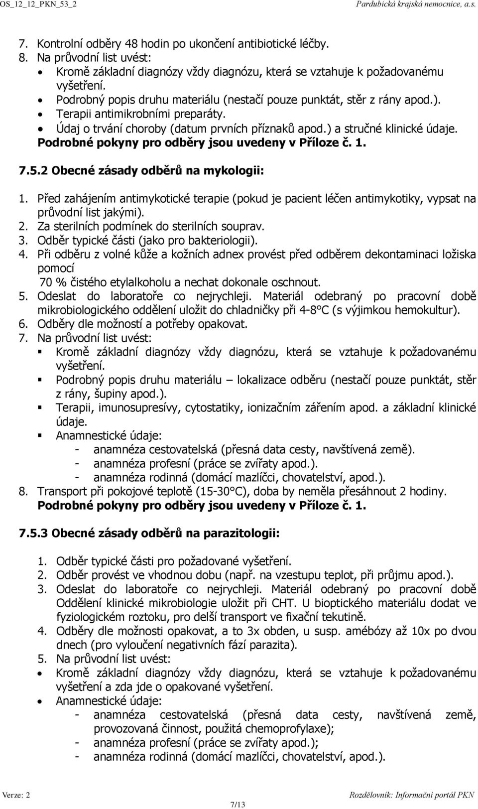 Podrobné pokyny pro odběry jsou uvedeny v Příloze č. 1. 7.5.2 Obecné zásady odběrů na mykologii: 1.