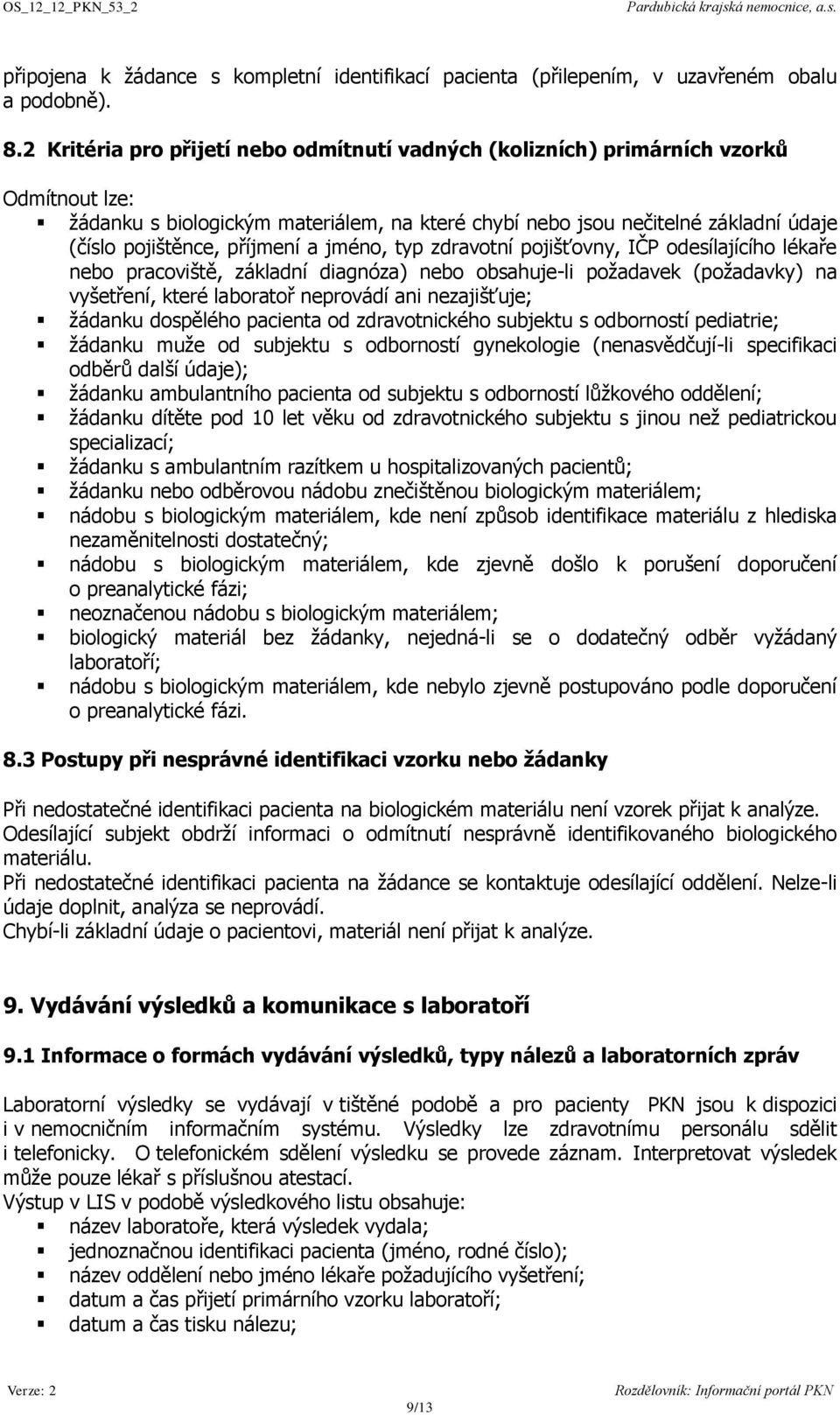 příjmení a jméno, typ zdravotní pojišťovny, IČP odesílajícího lékaře nebo pracoviště, základní diagnóza) nebo obsahuje-li požadavek (požadavky) na vyšetření, které laboratoř neprovádí ani