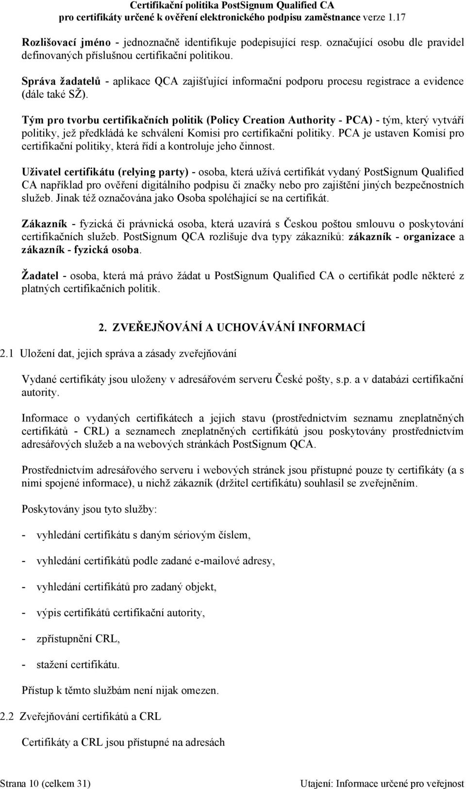 Tým pro tvorbu certifikačních politik (Policy Creation Authority - PCA) - tým, který vytváří politiky, jež předkládá ke schválení Komisi pro certifikační politiky.