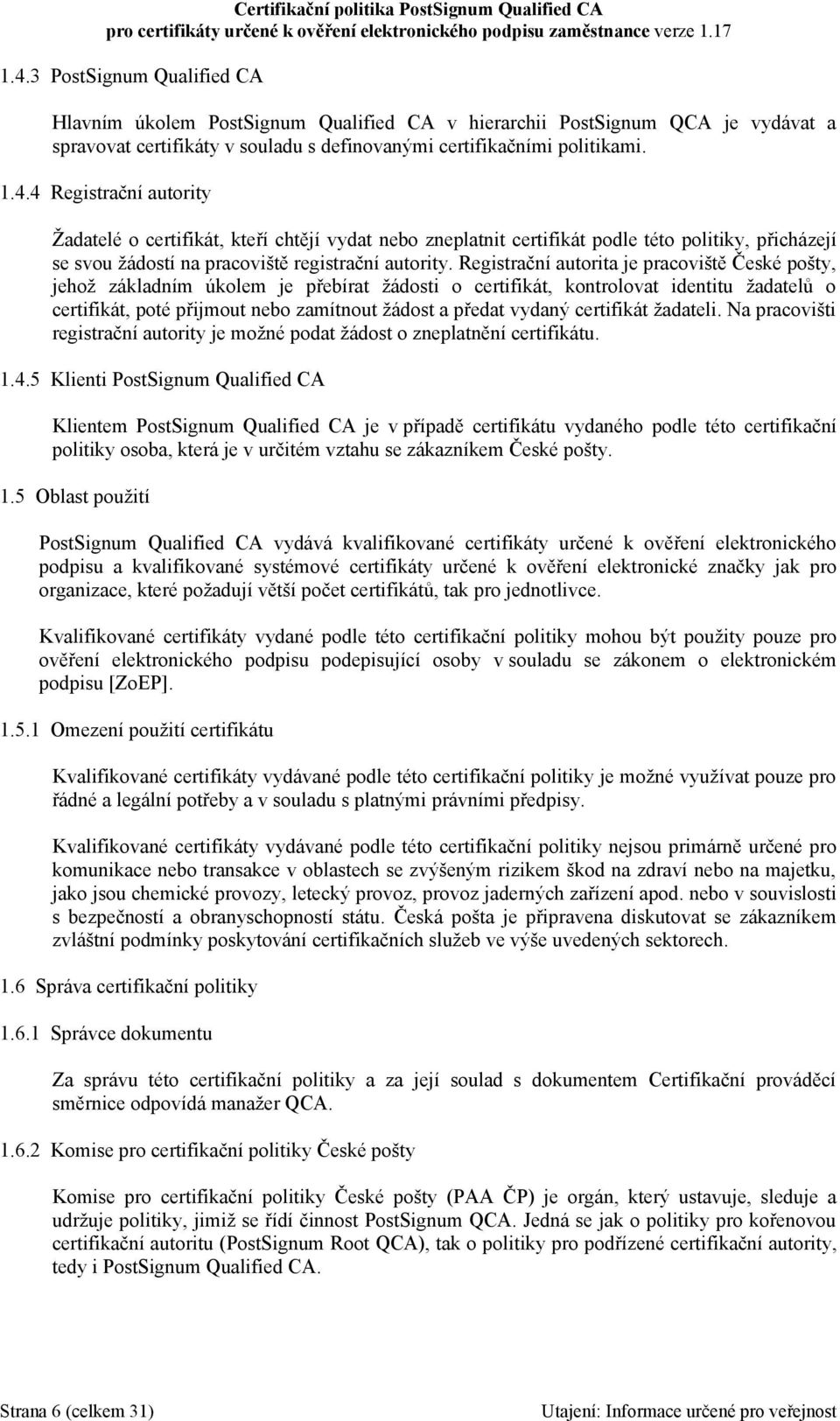 vydaný certifikát žadateli. Na pracovišti registrační autority je možné podat žádost o zneplatnění certifikátu. 1.4.