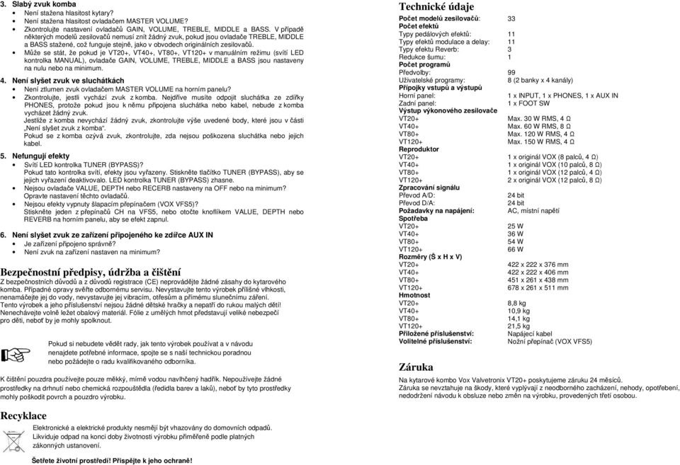 Může se stát, že pokud je VT20+, VT40+, VT80+, VT120+ v manuálním režimu (svítí LED kontrolka MANUAL), ovladače GAIN, VOLUME, TREBLE, MIDDLE a BASS jsou nastaveny na nulu nebo na minimum. 4.