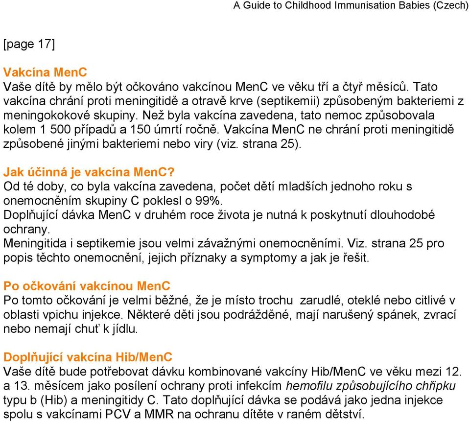 Vakcína MenC ne chrání proti meningitidě způsobené jinými bakteriemi nebo viry (viz. strana 25). Jak účinná je vakcína MenC?