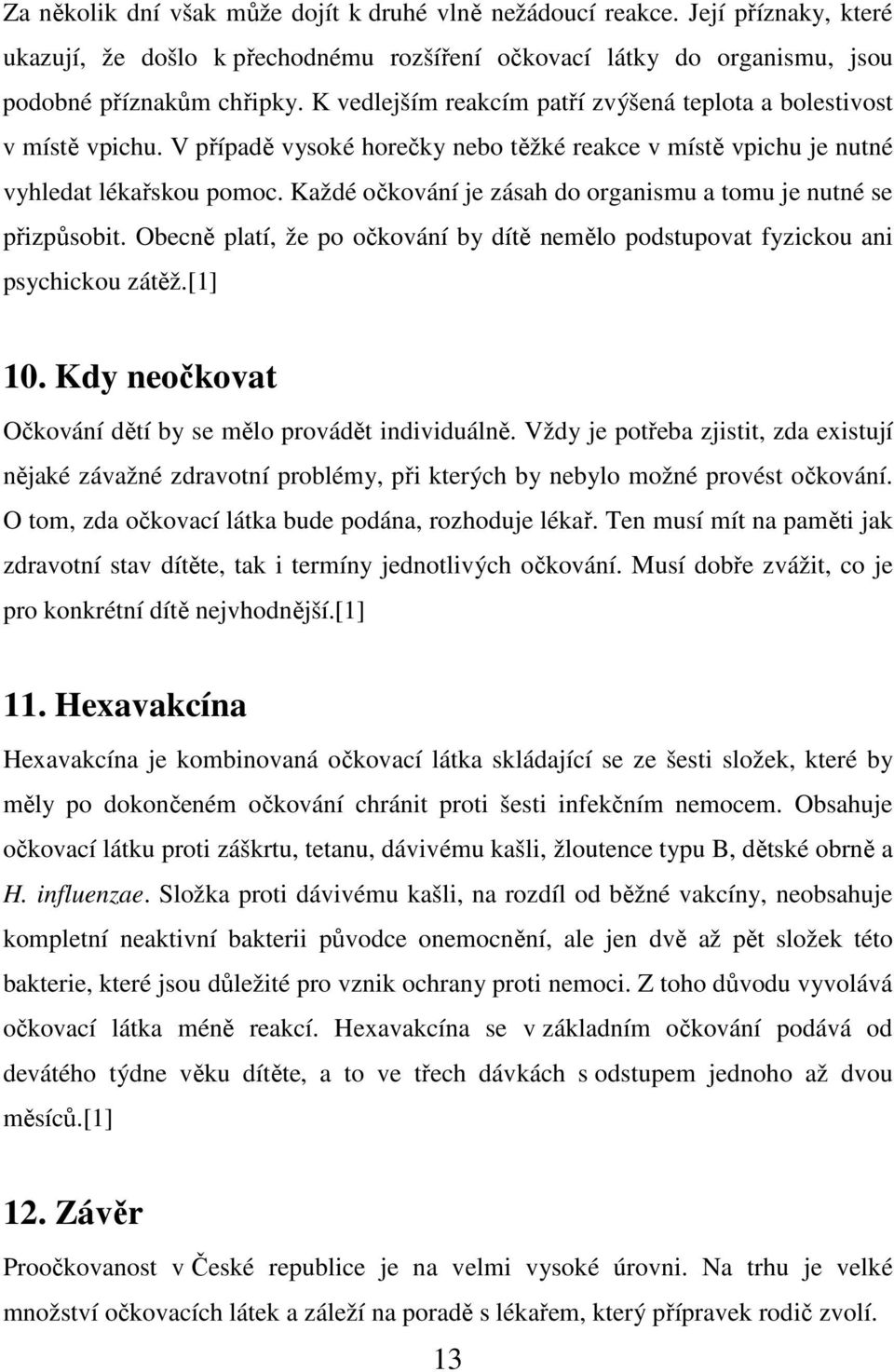 Každé očkování je zásah do organismu a tomu je nutné se přizpůsobit. Obecně platí, že po očkování by dítě nemělo podstupovat fyzickou ani psychickou zátěž.[1] 10.