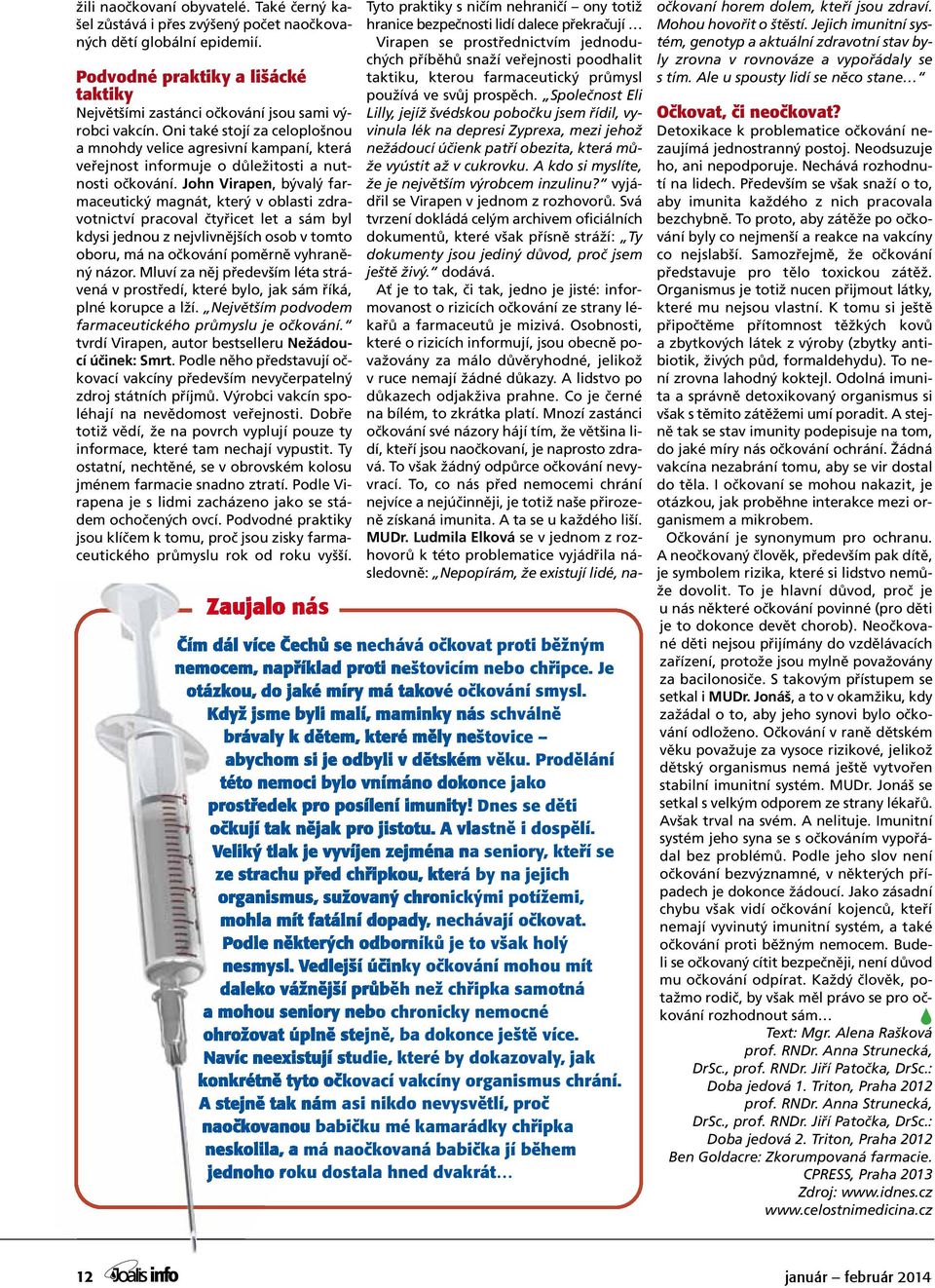 John Virapen, bývalý farmaceutický magnát, který v oblasti zdravotnictví pracoval čtyřicet let a sám byl kdysi jednou z nejvlivnějších osob v tomto oboru, má na očkování poměrně vyhraněný názor.