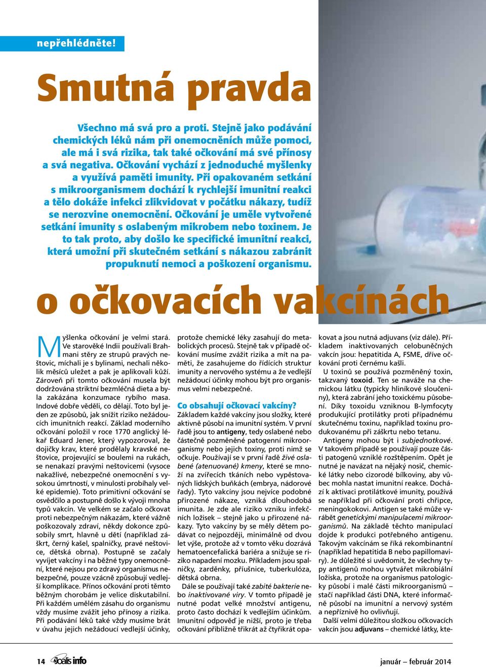 Při opakovaném setkání s mikroorganismem dochází k rychlejší imunitní reakci a tělo dokáže infekci zlikvidovat v počátku nákazy, tudíž se nerozvine onemocnění.