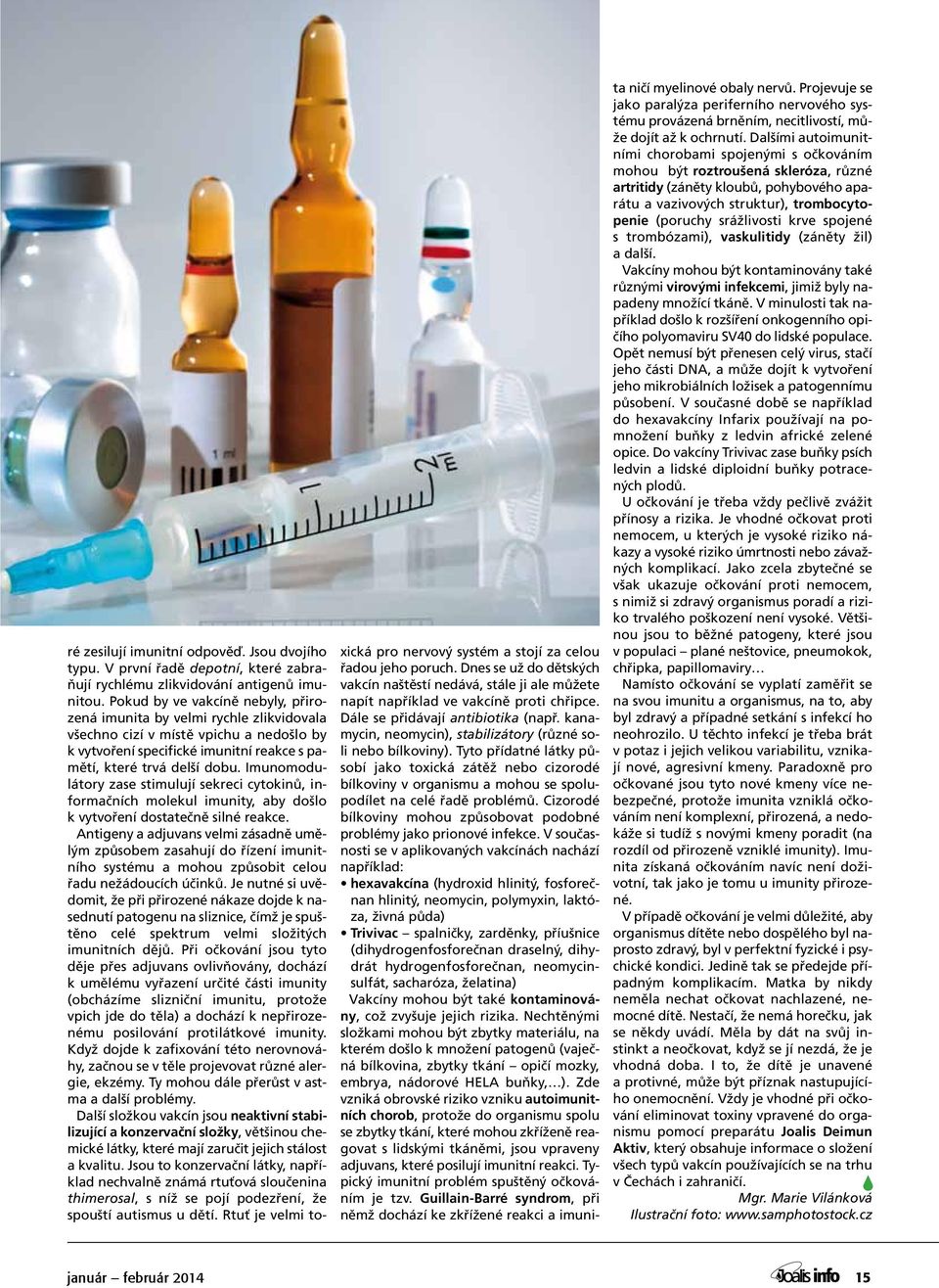 Při přemnožení a při vzniku infekčních ložisek v dalších tkáních může způsobit celou řadu problémů, jako jsou záněty močových cest, prostaty.