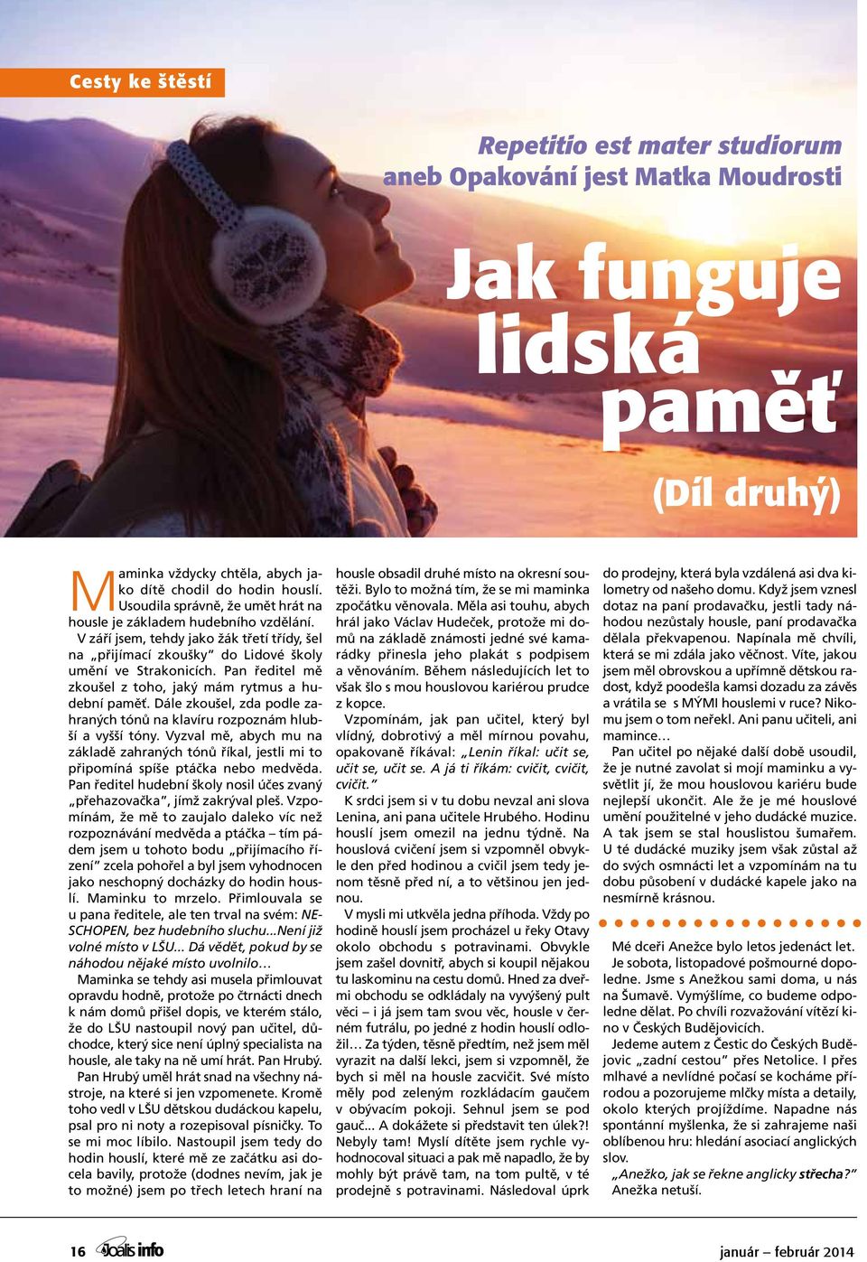 Pan ředitel mě zkoušel z toho, jaký mám rytmus a hudební paměť. Dále zkoušel, zda podle zahraných tónů na klavíru rozpoznám hlubší a vyšší tóny.
