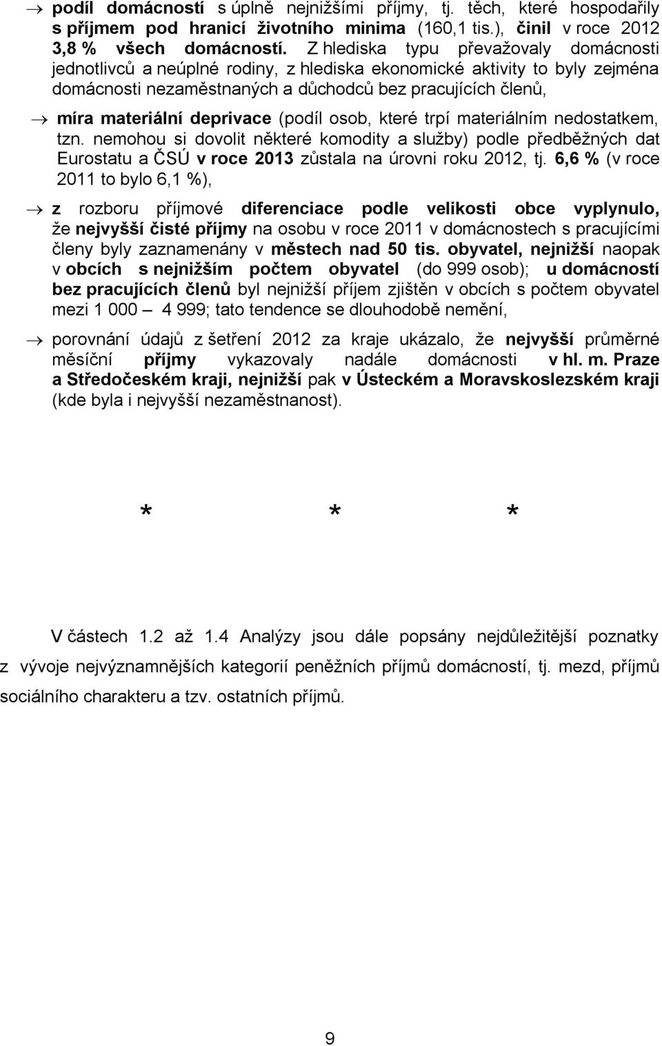deprivace (podíl osob, které trpí materiálním nedostatkem, tzn. nemohou si dovolit některé komodity a služby) podle předběžných dat Eurostatu a ČSÚ v roce 2013 zůstala na úrovni roku 2012, tj.