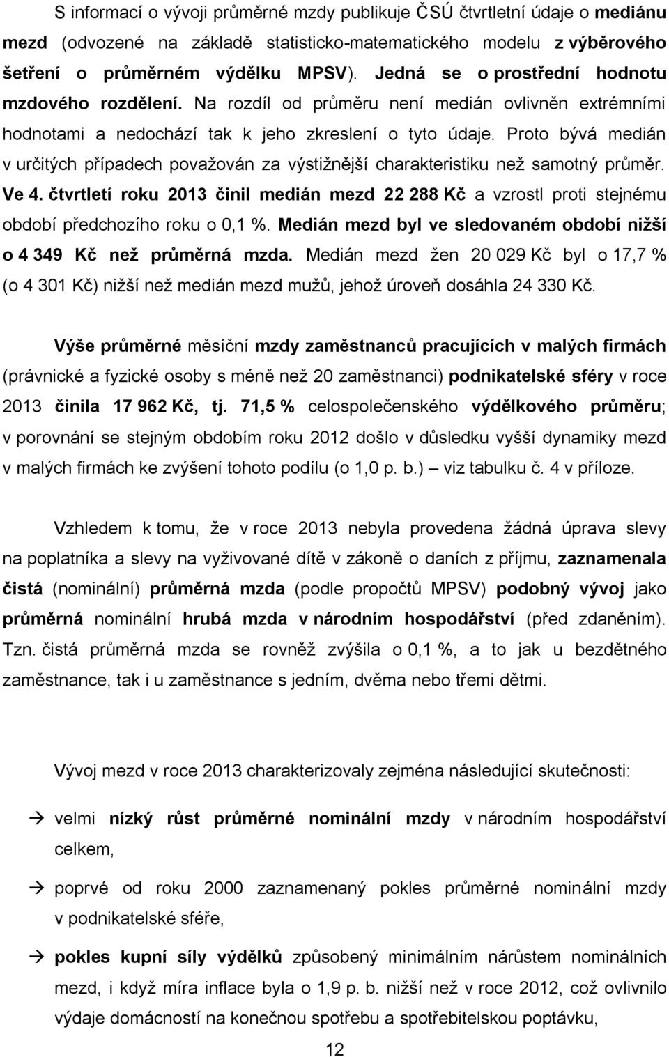 Proto bývá medián v určitých případech považován za výstižnější charakteristiku než samotný průměr. Ve 4.