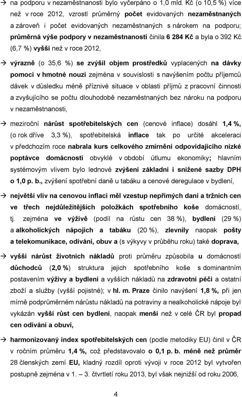 6 284 Kč a byla o 392 Kč (6,7 %) vyšší než v roce 2012, výrazně (o 35,6 %) se zvýšil objem prostředků vyplacených na dávky pomoci v hmotné nouzi zejména v souvislosti s navýšením počtu příjemců dávek