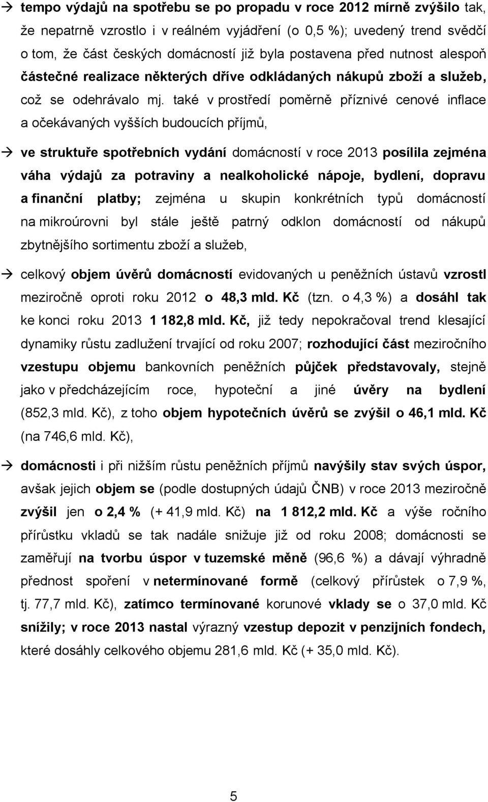 také v prostředí poměrně příznivé cenové inflace a očekávaných vyšších budoucích příjmů, ve struktuře spotřebních vydání domácností v roce 2013 posílila zejména váha výdajů za potraviny a