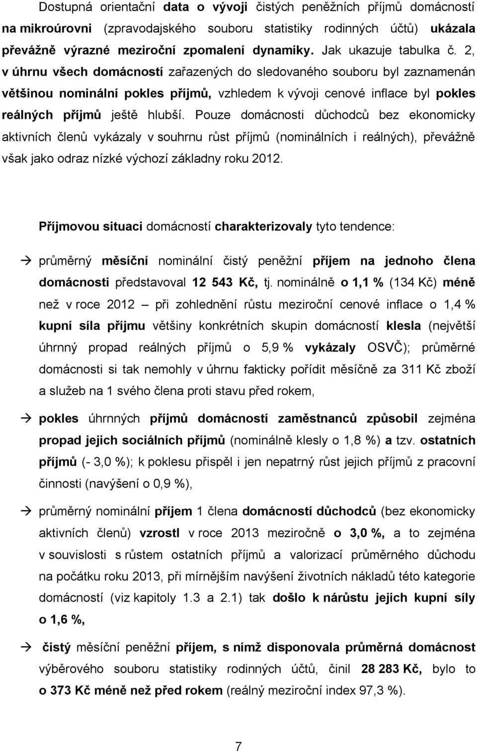 2, v úhrnu všech domácností zařazených do sledovaného souboru byl zaznamenán většinou nominální pokles příjmů, vzhledem k vývoji cenové inflace byl pokles reálných příjmů ještě hlubší.