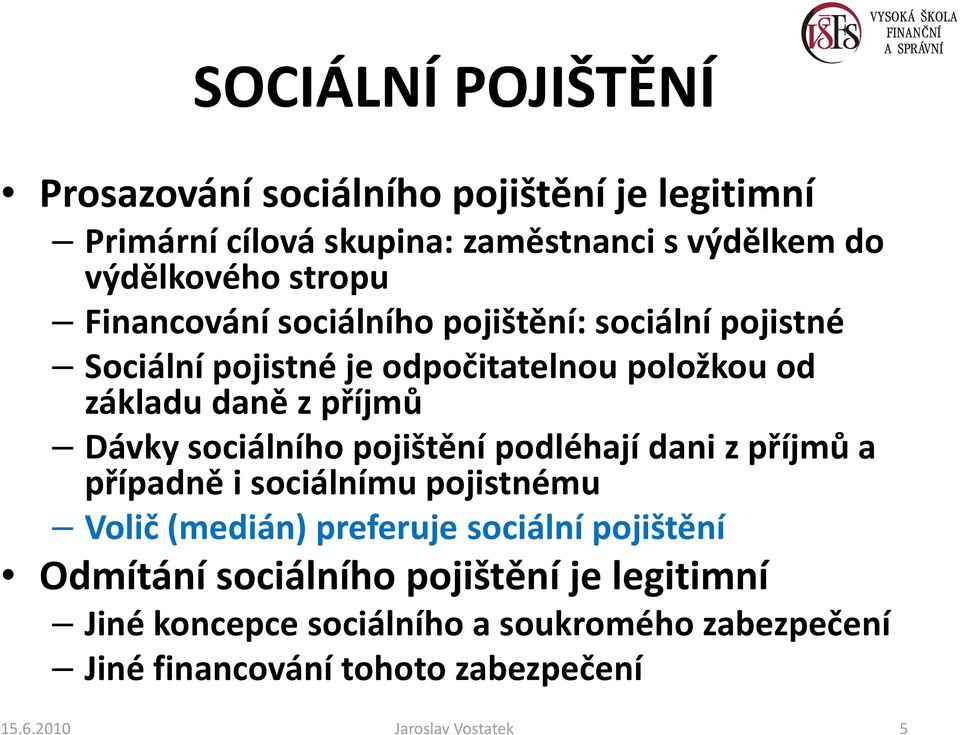 sociálního pojištění podléhají dani z příjmů a případně i sociálnímu pojistnému Volič (medián) preferuje sociální pojištění Odmítání