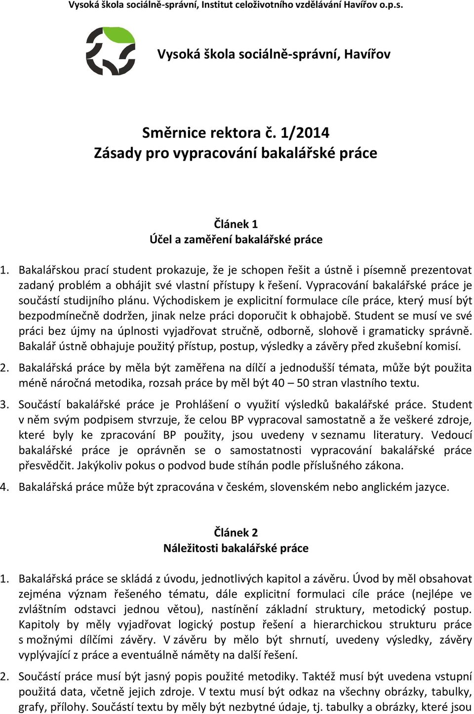 Bakalářskou prací student prokazuje, že je schopen řešit a ústně i písemně prezentovat zadaný problém a obhájit své vlastní přístupy k řešení.