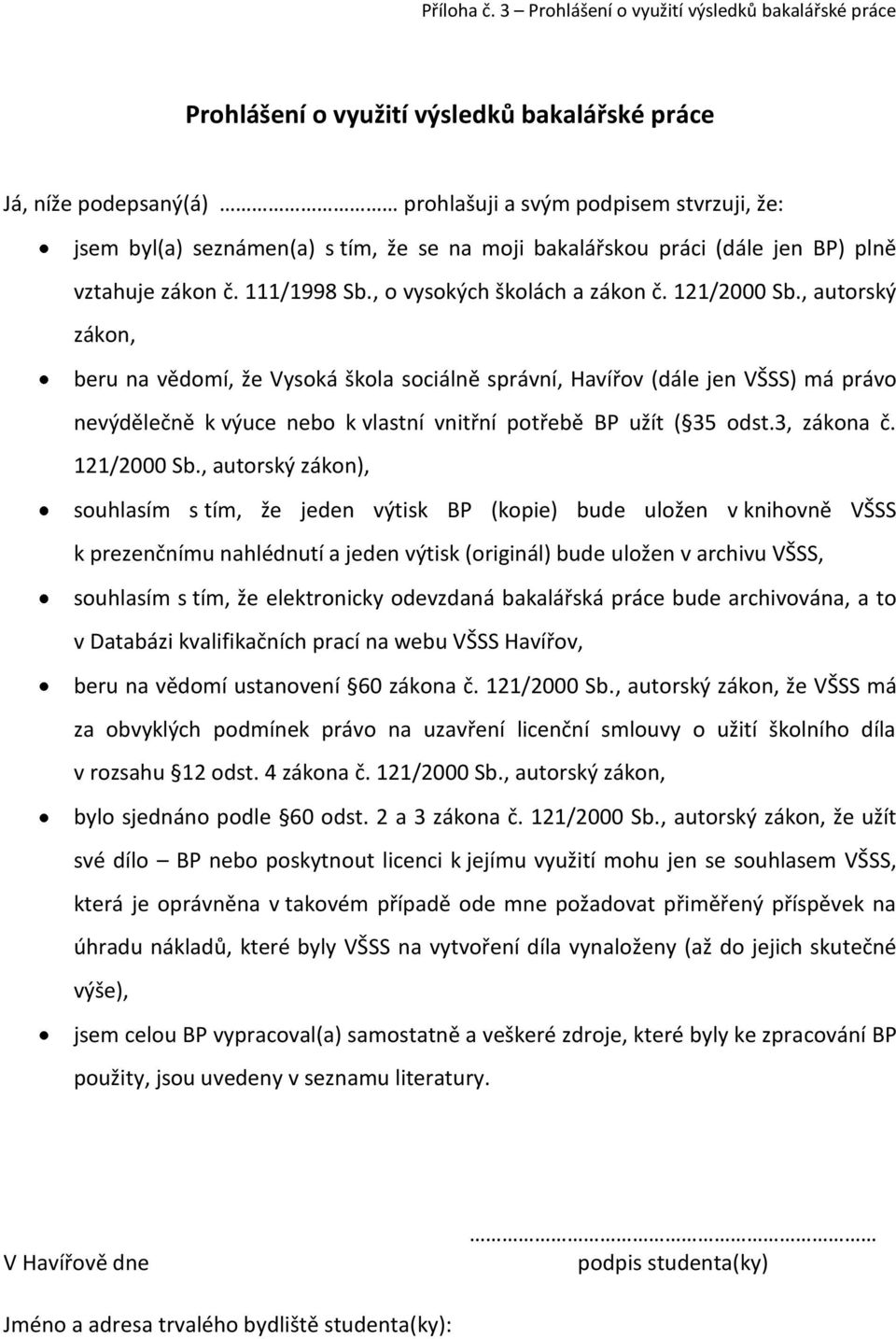 moji bakalářskou práci (dále jen BP) plně vztahuje zákon č. 111/1998 Sb., o vysokých školách a zákon č. 121/2000 Sb.