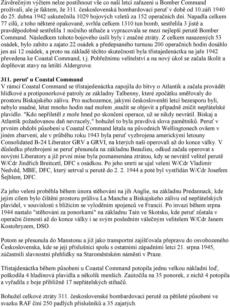 Napadla celkem 77 cílů, z toho některé opakovaně, svrhla celkem 1310 tun bomb, sestřelila 3 jistě a pravděpodobně sestřelila 1 nočního stíhače a vypracovala se mezi nejlepší perutě Bomber Command.