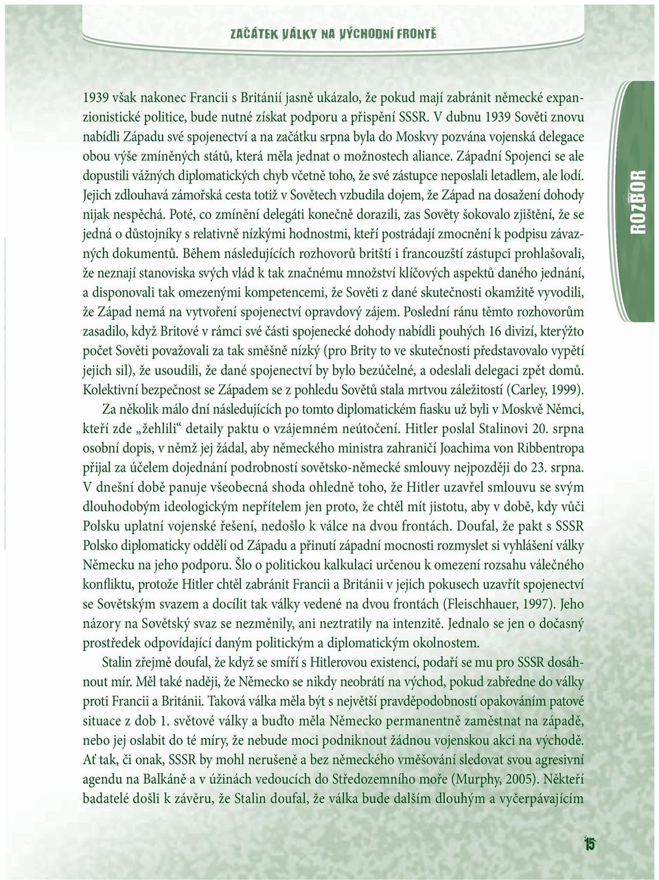 Západní Spojenci se ale dopustili vážných diplomatických chyb včetně toho, že své zástupce neposlali letadlem, ale lodí.