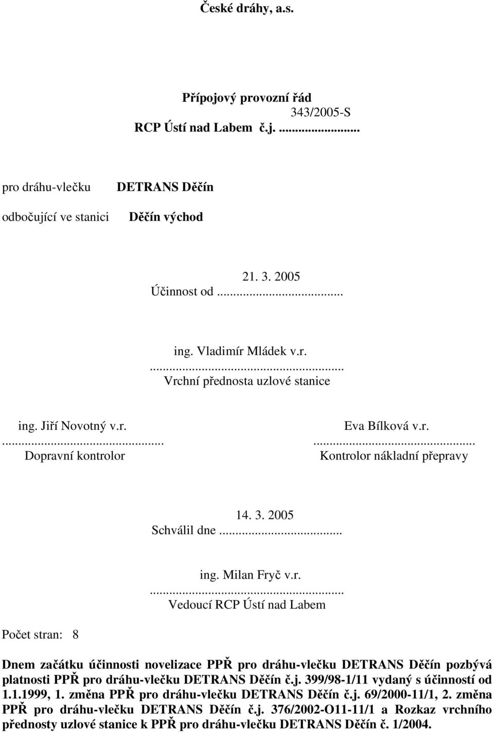 j. 399/98-1/11 vydaný s účinností od 1.1.1999, 1. změna PPŘ pro dráhu-vlečku DETRANS Děčín č.j. 69/2000-11/1, 2. změna PPŘ pro dráhu-vlečku DETRANS Děčín č.j. 376/2002-O11-11/1 a Rozkaz vrchního přednosty uzlové stanice k PPŘ pro dráhu-vlečku DETRANS Děčín č.