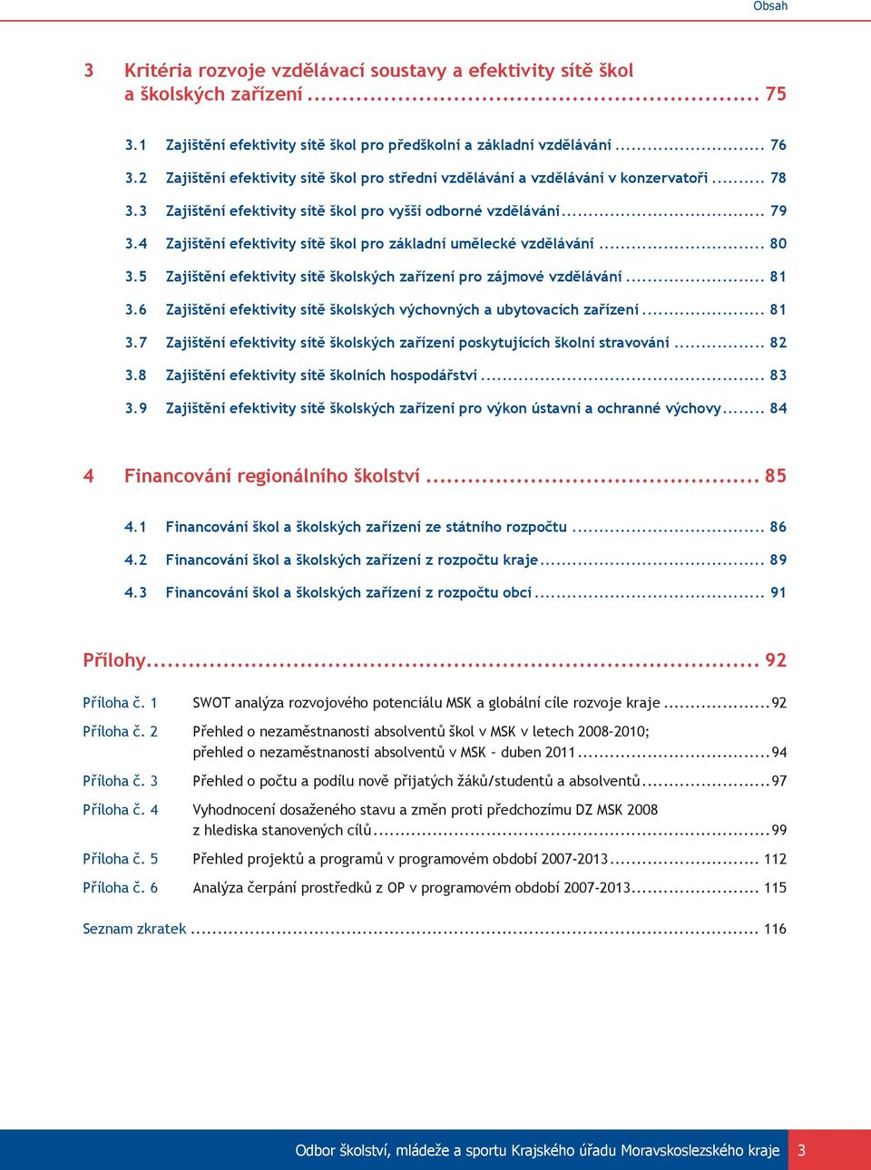 4 Zajištění efektivity sítě škol pro základní umělecké vzdělávání... 80 3.5 Zajištění efektivity sítě školských zařízení pro zájmové vzdělávání... 81 3.