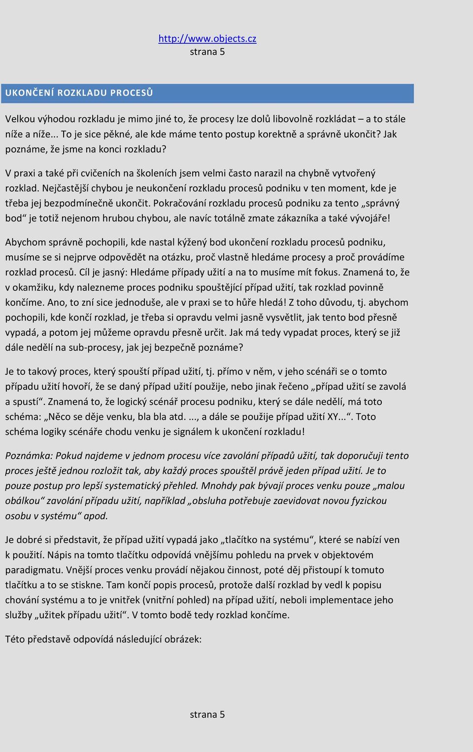 V praxi a také při cvičeních na školeních jsem velmi často narazil na chybně vytvořený rozklad.