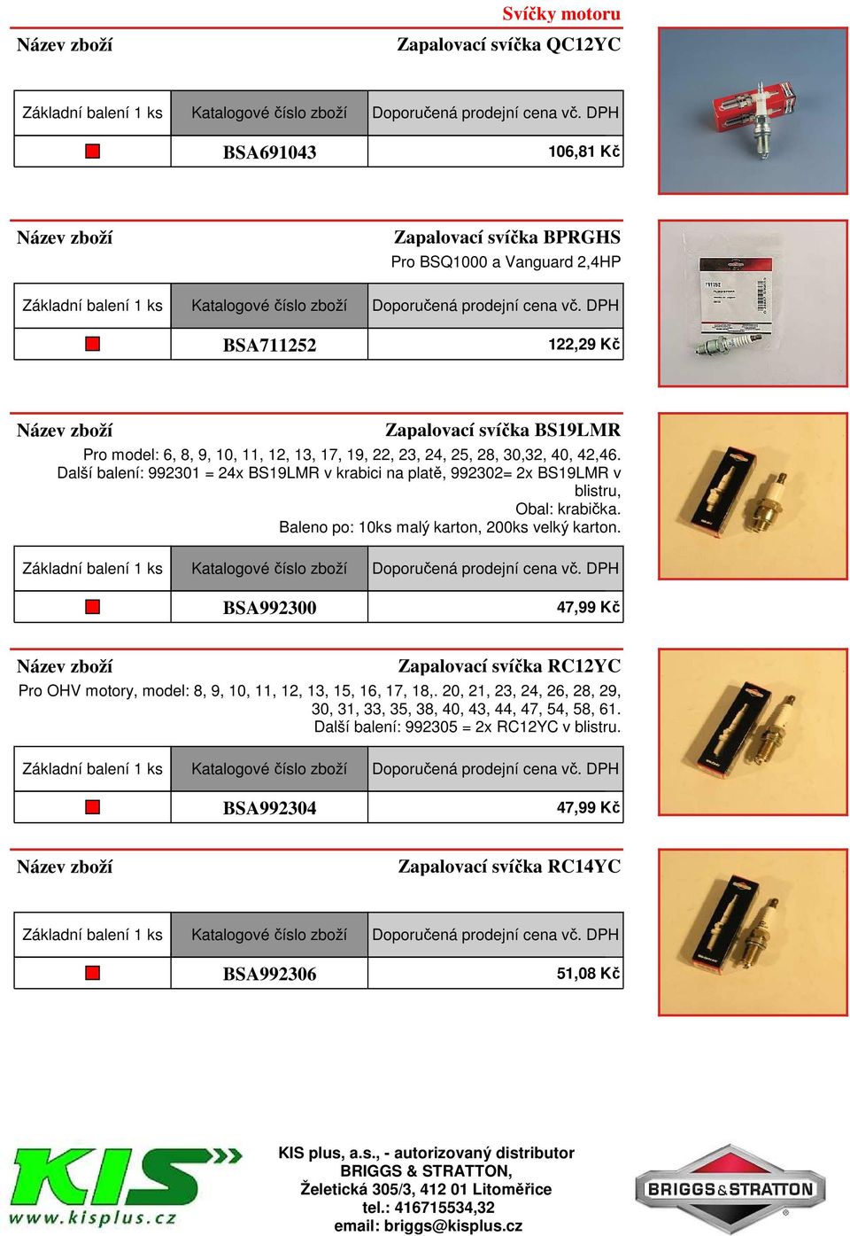 Další balení: 992301 = 24x BS19LMR v krabici na platě, 992302= 2x BS19LMR v blistru, Obal: krabička. Baleno po: 10ks malý karton, 200ks velký karton.